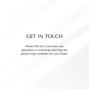 May include: Text on a white background that reads "GET IN TOUCH" and "Please DM me if you have any questions or need help selecting the perfect logo template for your brand."