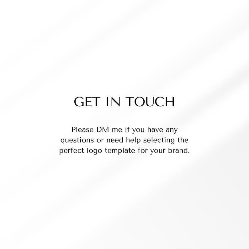 May include: Text on a white background that reads "GET IN TOUCH" and "Please DM me if you have any questions or need help selecting the perfect logo template for your brand."