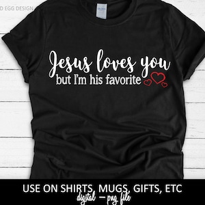 Jesus loves you, but I'm his favorite, funny religious saying, Bible, Christian, humor, PNG Cutting File, Craft Projects, Use on Cricut image 1