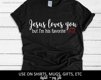 Jesus loves you, but I'm his favorite, funny religious saying, Bible, Christian, humor, PNG Cutting File, Craft Projects, Use on Cricut
