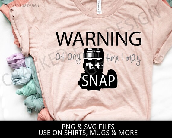 Warning At Any Time I May Snap, SLR Camera, Photography, Photographer, PNG, SVG, Cutting File, Ideal for Shirts or Craft Projects