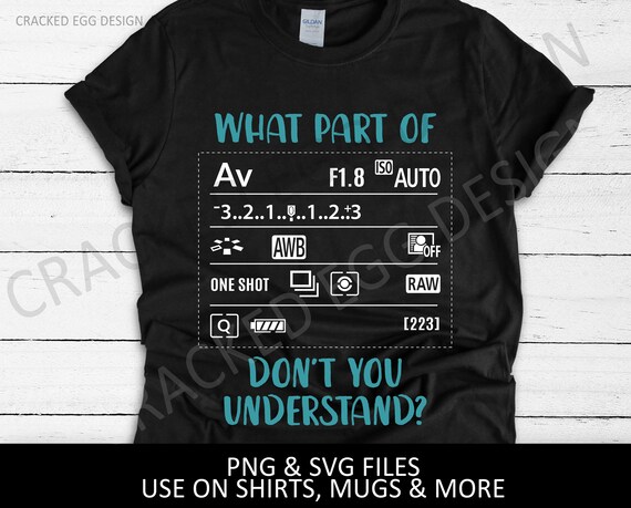What Part Of Camera Don't You Understand Funny T-Shirt What Part Of Camera Don't You Understand Funny T-Shirt