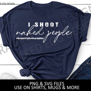 I shoot naked people, Boudoir Photographer shirt, #boudoirphotographer, funny photography shirt or gift, png