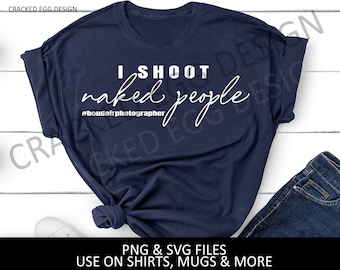 I shoot naked people, Boudoir Photographer shirt, #boudoirphotographer, funny photography shirt or gift, png