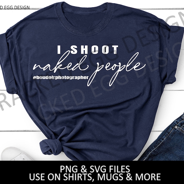 I shoot naked people, Boudoir Photographer shirt, #boudoirphotographer, funny photography shirt or gift, png