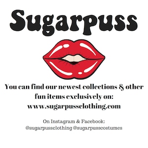 May include: A red, cartoon-style mouth with a white smile. The text "Sugarpuss" is above the mouth. The text "You can find our newest collections & other fun items exclusively on: www.sugarpussclothing.com" is below the mouth. The text "On Instagram & Facebook: @sugarpussclothing @sugarpusscostumes" is below the website address.
