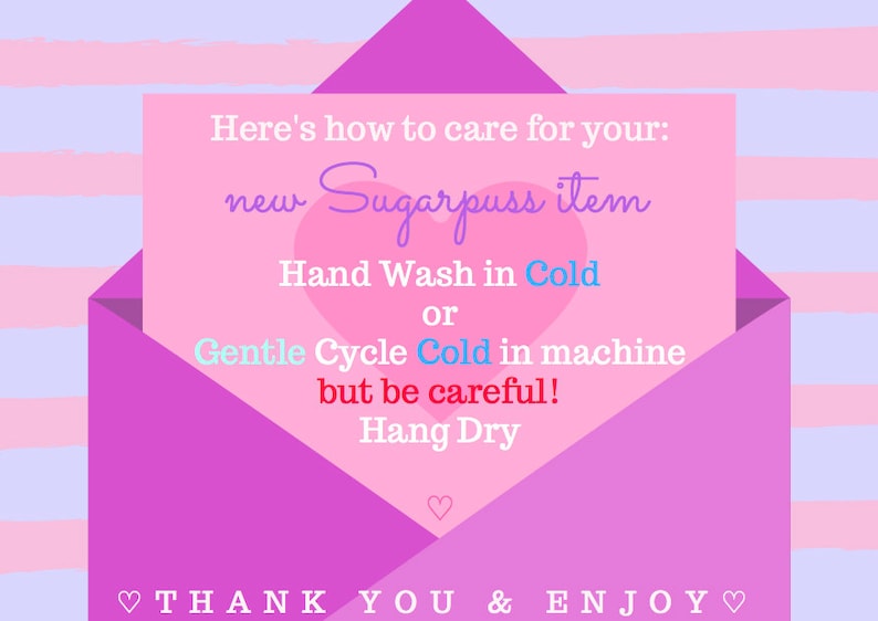 May include: Pink and white striped background with a pink envelope. The envelope has a pink card inside with the text "Here's how to care for your: new Sugarpuss item Hand Wash in Cold or Gentle Cycle Cold in machine but be careful! Hang Dry THANK YOU & ENJOY♡"