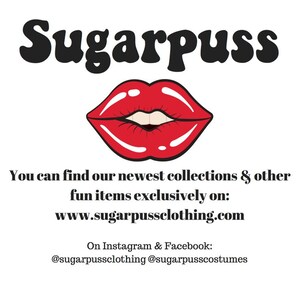 May include: A red, cartoon-style mouth with a white smile. The text "Sugarpuss" is above the mouth. The text "You can find our newest collections & other fun items exclusively on: www.sugarpussclothing.com" is below the mouth. The text "On Instagram & Facebook: @sugarpussclothing @sugarpusscostumes" is below the website address.