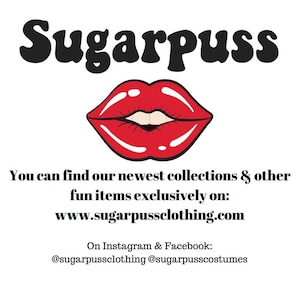 May include: A red, cartoon-style mouth with a white smile. The text "Sugarpuss" is above the mouth. The text "You can find our newest collections & other fun items exclusively on: www.sugarpussclothing.com" is below the mouth. The text "On Instagram & Facebook: @sugarpussclothing @sugarpusscostumes" is below the website address.
