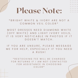 May include: Please Note: Bright white and ivory are not a common veil color. Most dresses need diamond white (off white) and light ivory veils. It is very noticeable in photos if it doesn't match. If you are unsure, please message me for help, especially if you need a rush! Restocking fee will be charged for returns if I am not contacted for assistance in choosing color.