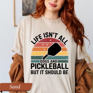 Life isn&#39;t all dogs and Pickleball But It Should Be Dogs and Pickleball Shirt - Funny Pickleball Lover T-Shirt - Dog Mom Gift