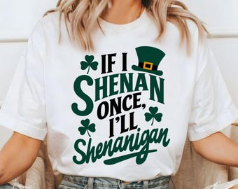 Grappig St. Patrick's Day-shirt, If I Shenan Once I'll Shenanigan Tshirt, Irish Party Shirt, St. Paddy's Day Drinking, Leprechaun Hat Shamrock