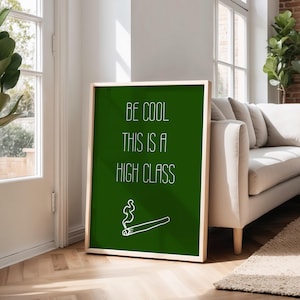 May include: A green poster with white text that reads "Be cool this is a high class" and a white line drawing of a joint with smoke coming from it.