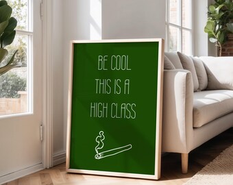 May include: A green poster with white text that reads "Be cool this is a high class" and a white line drawing of a joint with smoke coming from it.