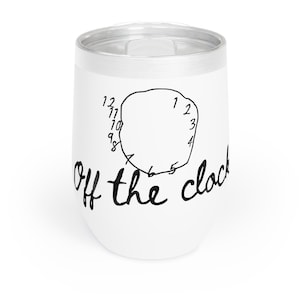 May include: White stainless steel tumbler with a black and white design of a clock with the text "Off the clock".