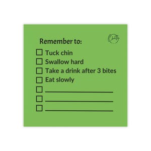 May include: Green checklist with the text "Remember to:" and a list of items to check off, including "Tuck chin", "Swallow hard", "Take a drink after 3 bites", and "Eat slowly".