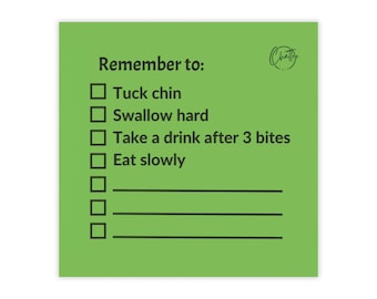 May include: Green checklist with the text "Remember to:" and a list of items to check off, including "Tuck chin", "Swallow hard", "Take a drink after 3 bites", and "Eat slowly".