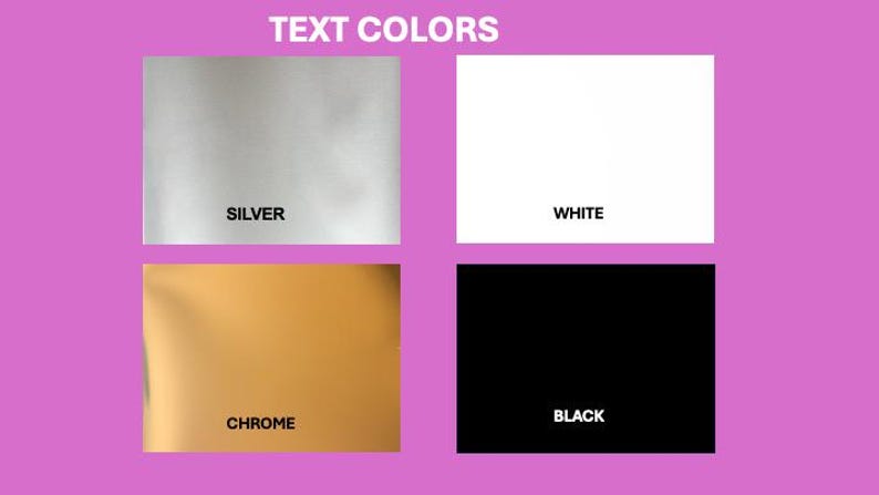May include: Image displaying four color swatches: silver, white, chrome, and black. Each swatch has a corresponding text label below it. The text at the top of the image reads "TEXT COLORS" in white letters.