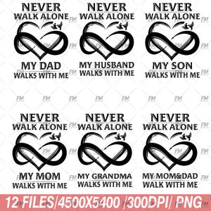 May include: A set of 12 black and white digital files featuring the text "Never walk alone" with an infinity symbol and a heart. Each file includes a different phrase, such as "My Dad Walks With Me", "My Husband Walks With Me", and "My Son Walks With Me".