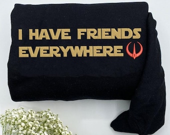 I Have Friends Everywhere Embroidered Sweatshirt And Hoodie, Andor Inspired Shirt, Gift for Friends, Minimalist Tee