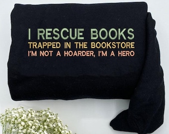 Book Lover Embroidered Sweatshirt, I Rescue Books, Bookworm Gift