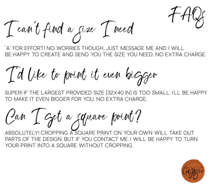 May include: White background with black handwritten text. The text addresses common customer questions: size availability, larger print options, and square print requests. The image includes the text "FAQs" and a logo with the words "Design Gypsy".