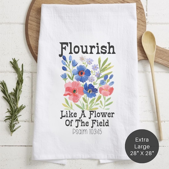 Flourish Like A Flower Of The Field Tea Towel (Flour Sack) - Housewarming Gift