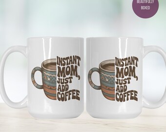 Instant Mom Just Add Coffee Ceramic Mug Deluxe 15oz. -Gift for Her