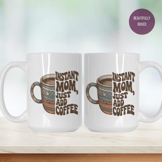 Instant Mom Just Add Coffee Ceramic Mug Deluxe 15oz. -Gift for Her