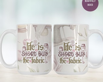 Sewing Mug – Life Is Short Buy The Fabric, Quilter Gift