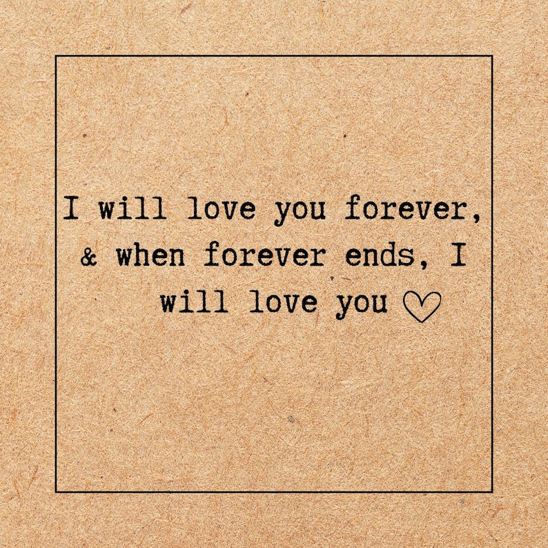May include: A square, tan-colored card with black text that reads, "I will love you forever, & when forever ends, I will love you" with a heart symbol. The text is centered within a black border.