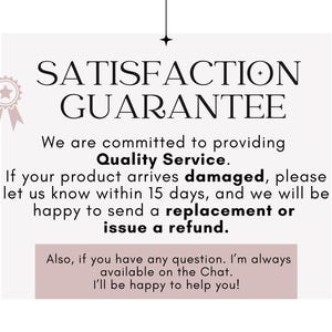 May include: A light pink and white graphic with the words "SATISFACTION GUARANTEE" in a bold, elegant font. The text promises quality service and offers replacements or refunds for damaged products within 15 days. A star and ribbon graphic is in the upper left corner.