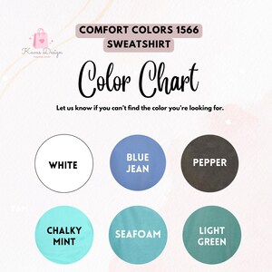 May include: Color chart for Comfort Colors 1566 sweatshirt, featuring six color options: white, blue jean, pepper, chalky mint, seafoam, and light green. The text "Color Chart" is displayed in a stylish font.