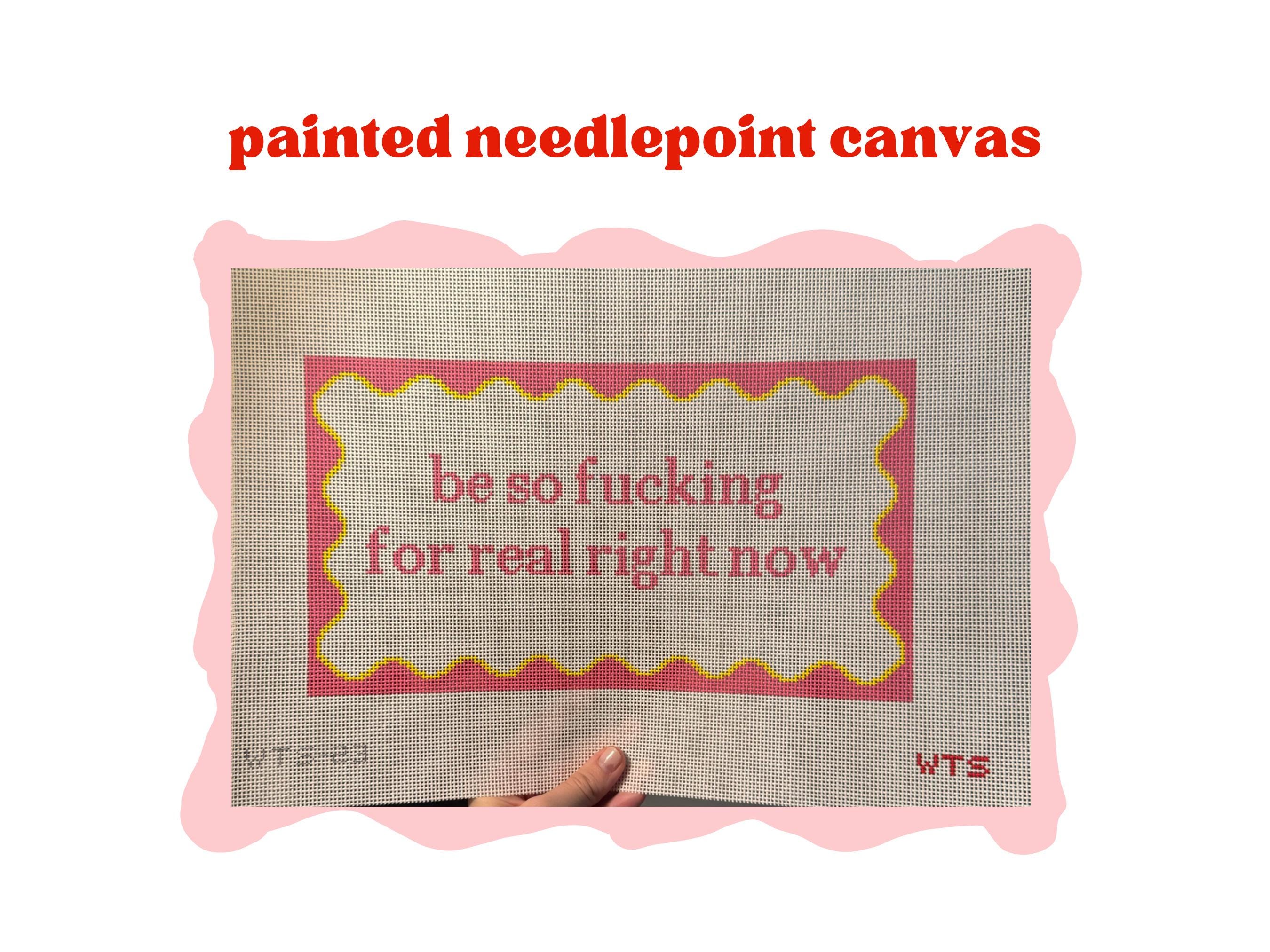 Be So Fucking For Real Right Now - Painted Needlepoint Canvas
