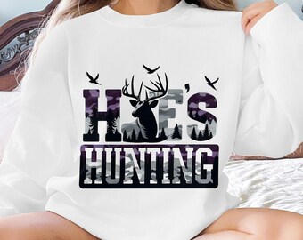 He's Hunting Sweatshirt: Funny Hunting Wife Gift (Digital PNG)