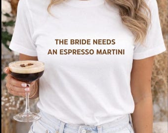 The Bride Needs an Espresso Martini, Bachelorette shirts Espresso Martini Bachelorette Gift for Bride, Funny, Martini Bach