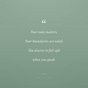 May include: A sage green graphic print featuring white quotation marks and the text: Your voice matters. Your boundaries are valid. You deserve to feel safe when you speak. Below this, a horizontal line and the text: SPEAK YOUR TRUTH.