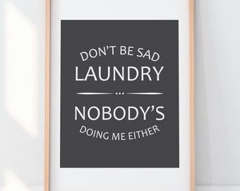 Laundry Room Typography Print 8x10 Don't be Sad Laundry Nobody's Doing Me Either Print Cleaning Chores Word Art Subway Art