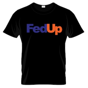 May include: Black t-shirt with the word "FedUp" printed in blue and orange letters.