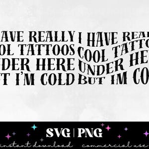 May include: Black and white text graphic design that reads "I have really cool tattoos under here but I'm cold".
