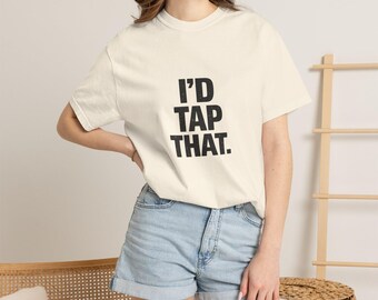 I'd Tap That Funny T-Shirt | Front and Back Print - Comfort Colors 1717  Humor Tee | Adult Joke Shirt | Funny Gift for Him, Gift for Her