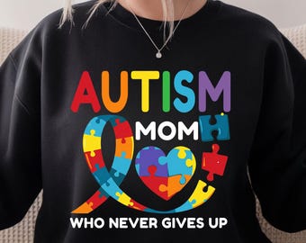 Autism Mom Sweatshirt, Autism Awareness Who Never Gives Up TShirt