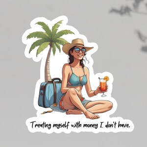 Funny Travel Sticker: &quot;Treating Myself with Money I Don&#39;t Have&quot; - Luxe Vacation Vibes