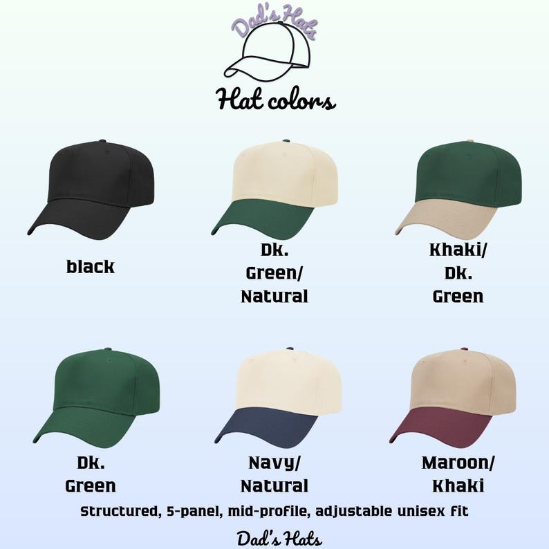 May include: A display of six baseball caps in various color combinations, including black, green/natural, khaki/dark green, dark green, navy/natural, and maroon/khaki. The text "Hat colors" and "Dad's Hats" are also displayed. The hats are structured, 5-panel, mid-profile, and adjustable unisex fit.