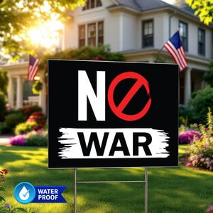 May include: Black yard sign with the words "NO WAR" in white, with a red circle and slash through the "O". The sign is on a metal stake in a grassy yard, with a house and American flags in the background. The sign is water proof.