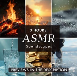 May include: A collage of images depicting various soundscapes for ASMR, including a crackling fire, pouring water, a pile of coins, rain falling on a surface, and a person walking on ice. The text "3 HOURS ASMR Soundscapes" is displayed in the center of the image. The text "PREVIEWS IN THE DESCRIPTION" is displayed at the bottom of the image.