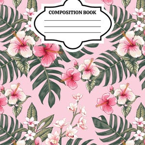May include: A composition book with a light pink background featuring a repeating pattern of pink and white hibiscus flowers, small white blossoms, and dark green tropical monstera leaves. A white label with black borders reads COMPOSITION BOOK.