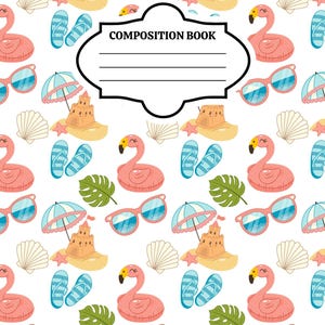 May include: A composition book with a white background featuring a repeating summer pattern of pink flamingos, blue sunglasses, sandcastles with umbrellas, seashells, green monstera leaves, and blue flip-flops. A central black label reads COMPOSITION BOOK.