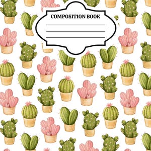 May include: A composition book cover featuring a repeating pattern of green and pink potted cacti on a white background. A central black-outlined label frame contains the text COMPOSITION BOOK above four horizontal lines for writing.