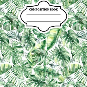 May include: A composition book featuring a white background covered in a watercolor pattern of various green tropical monstera and palm leaves. Centered on the cover is a white label with a black border containing the text COMPOSITION BOOK.